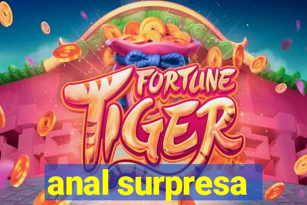 anal surpresa